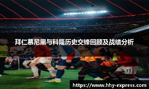 拜仁慕尼黑与科隆历史交锋回顾及战绩分析