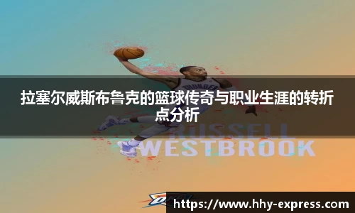 拉塞尔威斯布鲁克的篮球传奇与职业生涯的转折点分析